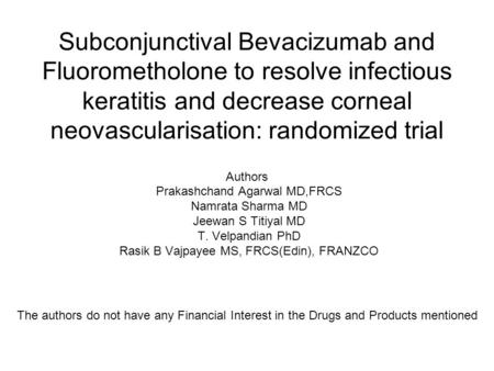 Subconjunctival Bevacizumab and Fluorometholone to resolve infectious keratitis and decrease corneal neovascularisation: randomized trial Authors Prakashchand.