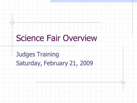 Science Fair Overview Judges Training Saturday, February 21, 2009.