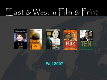 East & West in Film & Print Fall 2007. Great Films & A Few Novels Nobel Prize novelists Internationally acclaimed filmmakers.