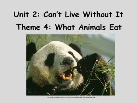 Unit 2: Can’t Live Without It Theme 4: What Animals Eat