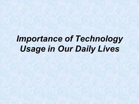 Importance of Technology Usage in Our Daily Lives.