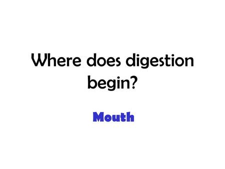 Where does digestion begin? Mouth. Where does the esophagus push the food? stomach.