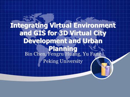 Integrating Virtual Environment and GIS for 3D Virtual City Development and Urban Planning Bin Chen, Fengru Huang, Yu Fang Peking University.