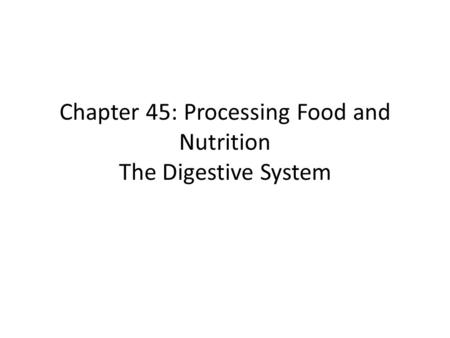 Chapter 45: Processing Food and Nutrition The Digestive System.
