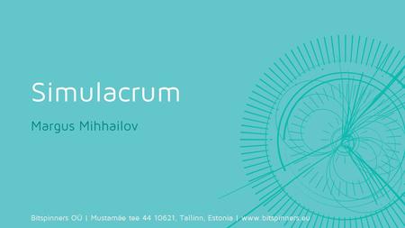 Simulacrum Margus Mihhailov Bitspinners OÜ | Mustamäe tee 44 10621, Tallinn, Estonia | www.bitspinners.eu.