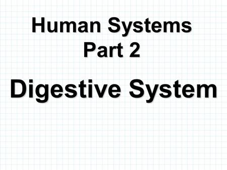 Human Systems Part 2 Digestive System.