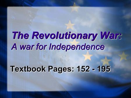 The Revolutionary War: A war for Independence Textbook Pages: 152 - 195.