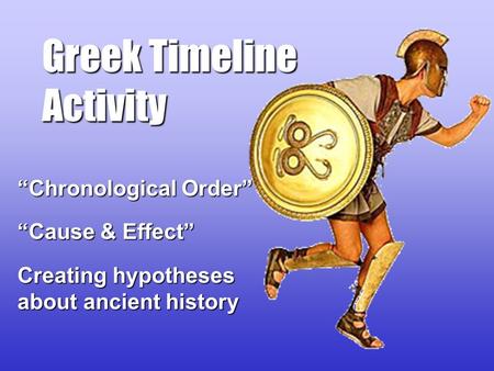 Greek Timeline Activity “Chronological Order” “Cause & Effect” Creating hypotheses about ancient history.