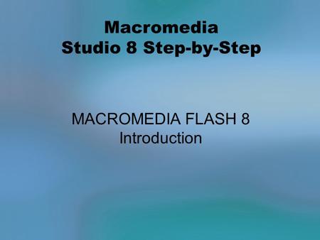 Macromedia Studio 8 Step-by-Step MACROMEDIA FLASH 8 Introduction.