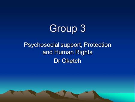 Group 3 Psychosocial support, Protection and Human Rights Dr Oketch.