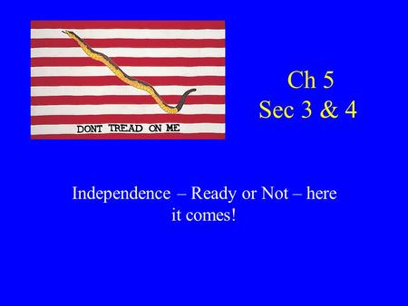 Ch 5 Sec 3 & 4 Independence – Ready or Not – here it comes! American protest banner.