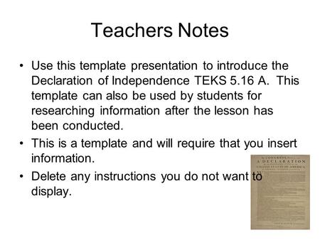 Teachers Notes Use this template presentation to introduce the Declaration of Independence TEKS 5.16 A. This template can also be used by students for.