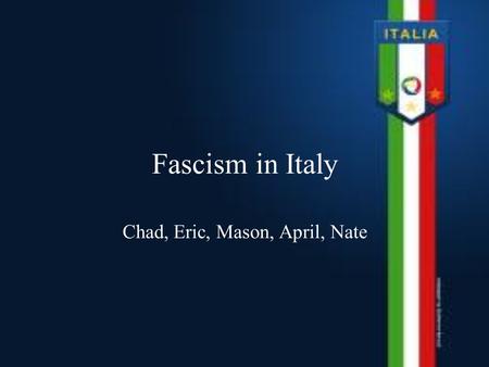 Fascism in Italy Chad, Eric, Mason, April, Nate. Before Mussolini Italy joined the Allies and was promised certain territories in Austria-Hungary When.