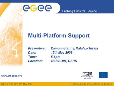 EGEE-II TCD 22 nd -25 th May 2007 Enabling Grids for E-sciencE www.eu-egee.org EGEE and gLite are registered trademarks Multi-Platform Support Presenters: