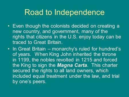 Road to Independence Even though the colonists decided on creating a new country, and government, many of the rights that citizens in the U.S. enjoy today.