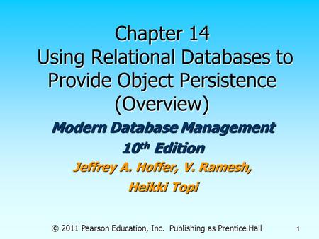 © 2011 Pearson Education, Inc. Publishing as Prentice Hall 1 Chapter 14 Using Relational Databases to Provide Object Persistence (Overview) Modern Database.