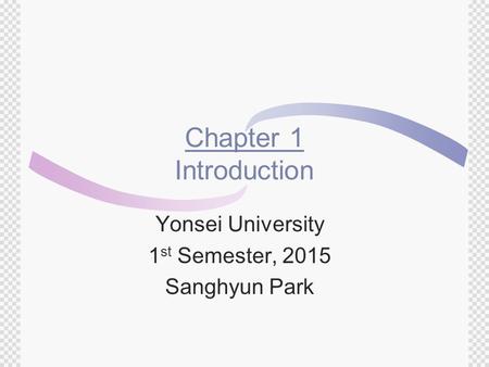 Chapter 1 Introduction Yonsei University 1 st Semester, 2015 Sanghyun Park.