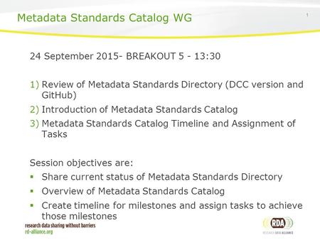 1 24 September 2015- BREAKOUT 5 - 13:30 1)Review of Metadata Standards Directory (DCC version and GitHub) 2)Introduction of Metadata Standards Catalog.