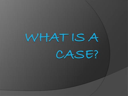 What is a case?  A written description of a business situation or problem  Provides factual information about a company’s background ○ organizational.