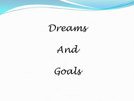 Dreams And Goals.