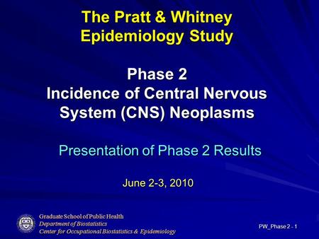 Graduate School of Public Health Department of Biostatistics Center for Occupational Biostatistics & Epidemiology PW_Phase 2 - 1 Presentation of Phase.