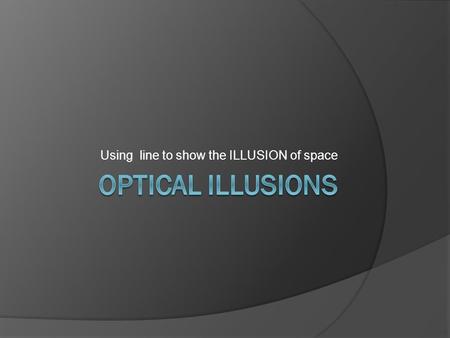 Using line to show the ILLUSION of space. The Elements of art  These are tools that artists use to help communicate something to the viewer They are.