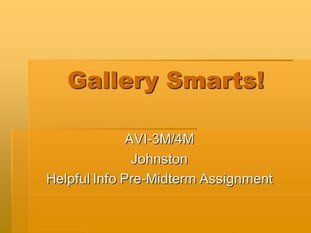 Gallery Smarts! AVI-3M/4MJohnston Helpful Info Pre-Midterm Assignment.