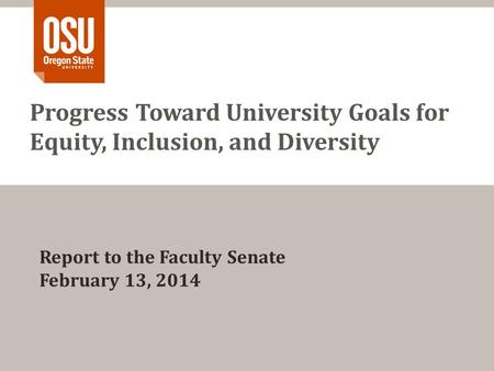 Progress Toward University Goals for Equity, Inclusion, and Diversity Report to the Faculty Senate February 13, 2014.