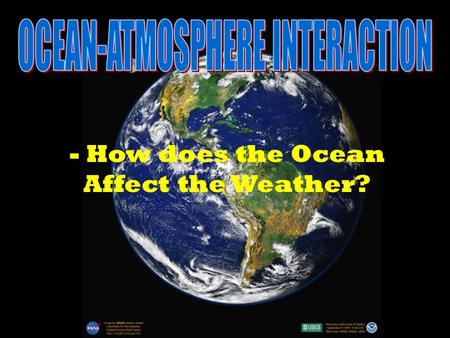 - How does the Ocean Affect the Weather? - Water, gases, and energy are exchanged between the ocean and atmosphere.