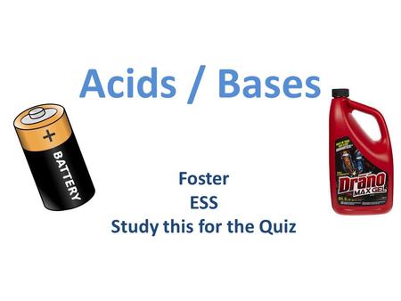 Acids / Bases Foster ESS Study this for the Quiz.