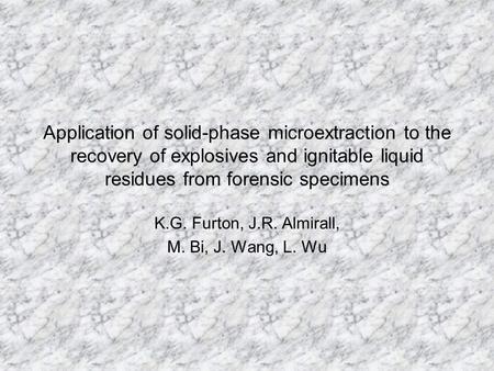 Application of solid-phase microextraction to the recovery of explosives and ignitable liquid residues from forensic specimens K.G. Furton, J.R. Almirall,