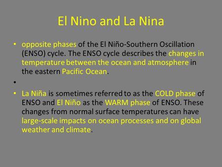 El Nino and La Nina opposite phases of the El Niño-Southern Oscillation (ENSO) cycle. The ENSO cycle describes the changes in temperature between the ocean.