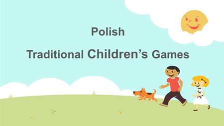 Polish Traditional Children’s Games. Outdoor games The games played by children in the open and fresh air.