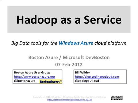 Hadoop as a Service Boston Azure / Microsoft DevBoston 07-Feb-2012 Copyright (c) 2011, Bill Wilder – Use allowed under Creative Commons license