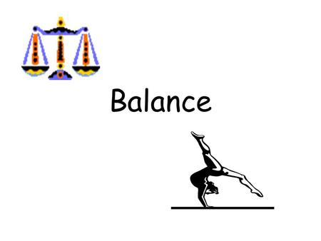 Balance. Definition of terms Balance- is the ability to retain your centre of gravity over your base of support. Two types: Static- e.g. Gymnastics- headstand.