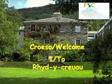 CROESO I GANOLFAN RHYD Y CREUEUA WELCOME TO RHYD Y CREUAU FIELD CENTRE Rhyd-y-creuau Rhyd-y-creuau Croeso/WelcomeI/To.