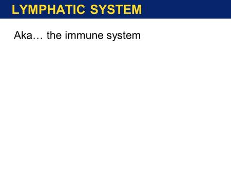 LYMPHATIC SYSTEM Aka… the immune system. Lymphatic System Definitions Pathogens—Organisms that cause disease Lymphatic System—Cells, tissues, and organs.