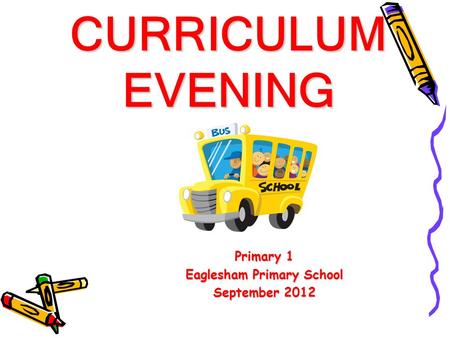CURRICULUM EVENING Primary 1 Eaglesham Primary School September 2012.