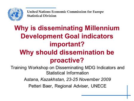 United Nations Economic Commission for Europe Statistical Division Why is disseminating Millennium Development Goal indicators important? Why should dissemination.