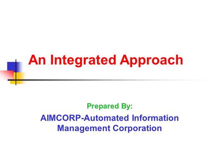 An Integrated Approach Prepared By: AIMCORP-Automated Information Management Corporation.