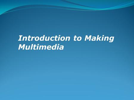 Introduction to Making Multimedia