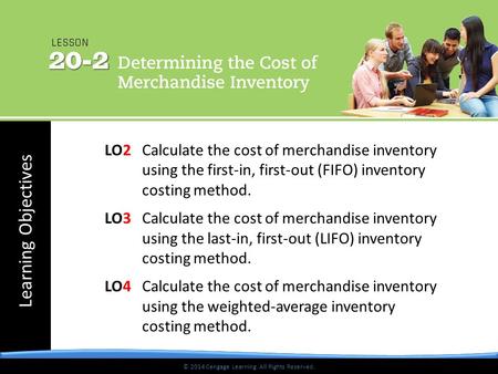 © 2014 Cengage Learning. All Rights Reserved. Learning Objectives © 2014 Cengage Learning. All Rights Reserved. LO2 Calculate the cost of merchandise inventory.