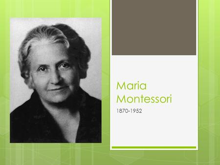 Maria Montessori 1870-1952. Maria’s Early Education  Born on August 31, 1870 in Chiaravalle, Italy  Father was a financial manager for a state-run industry.
