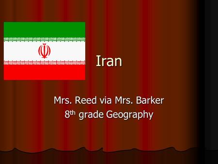 Iran Mrs. Reed via Mrs. Barker 8 th grade Geography.