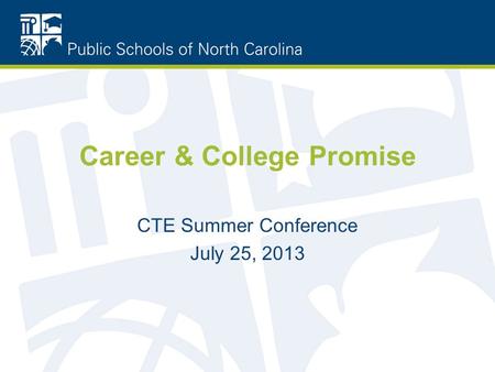 Career & College Promise CTE Summer Conference July 25, 2013.