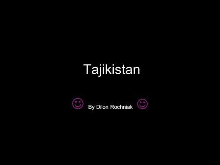 Tajikistan By Dilon Rochniak. Geography Location: Mountainous land locked country in central Asia. Its boarders by Afghanistan, Uzbekistan, Kyrgyzstan,
