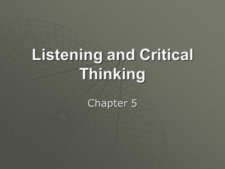 Listening and Critical Thinking Chapter 5. Listening  Hearing “The act of receiving sound” (p. 110)“The act of receiving sound” (p. 110)  Listening.