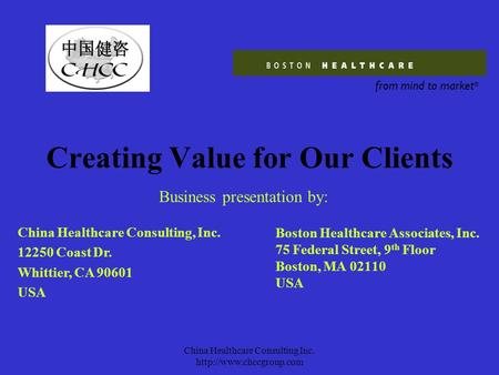 China Healthcare Consulting Inc.  Creating Value for Our Clients Boston Healthcare Associates, Inc. 75 Federal Street, 9 th Floor.