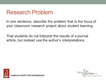 Research Problem In one sentence, describe the problem that is the focus of your classroom research project about student learning: That students do not.