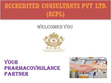 ACCREDITED CONSULTANTS PVT LTD. (ACPL) WELCOMES YOU Your PHARMACOVIGILANCE PARTNER.